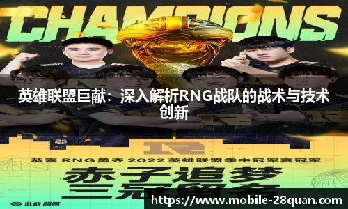 英雄联盟巨献：深入解析RNG战队的战术与技术创新